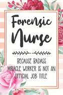 Forensic Nurse: Because Badass Miracle Worker Is Not An Official Job Title Blank Lined Notebook Cute Journals for Forensic Nurse Gift