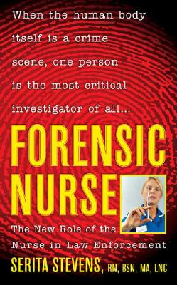 Forensic Nurse: The New Role of the Nurse in Law Enforcement - Stevens, Serita