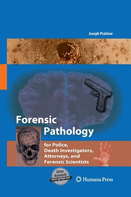 Forensic Pathology for Police, Death Investigators, Attorneys, and Forensic Scientists - Prahlow, Joseph A