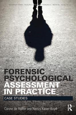 Forensic Psychological Assessment in Practice: Case Studies - de Ruiter, Corine, and Kaser-Boyd, Nancy