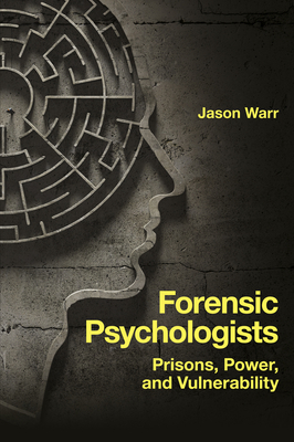 Forensic Psychologists: Prisons, Power, and Vulnerability - Warr, Jason