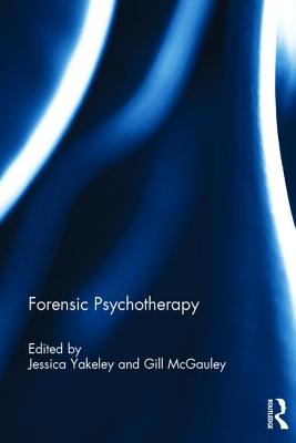 Forensic Psychotherapy - Yakeley, Jessica (Editor), and McGauley, Gill (Editor)