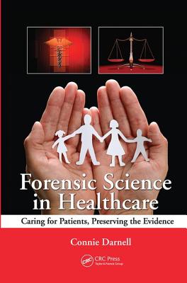 Forensic Science in Healthcare: Caring for Patients, Preserving the Evidence - Darnell, Connie