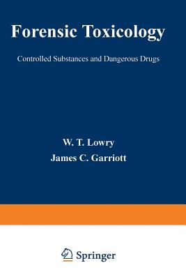 Forensic Toxicology: Controlled Substances and Dangerous Drugs - Lowry, W.