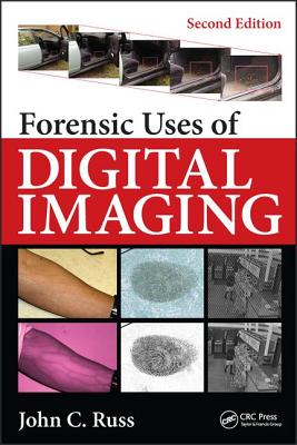 Forensic Uses of Digital Imaging - Russ, John C, and Rindel, Jens, and Lord, P
