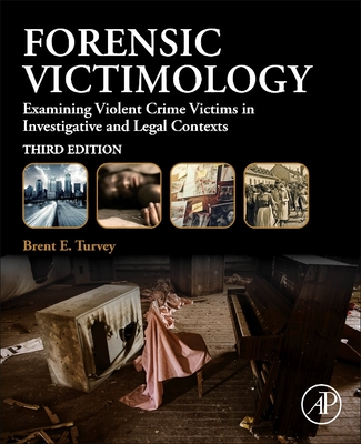 Forensic Victimology: Examining Violent Crime Victims in Investigative and Legal Contexts - Turvey, Brent E.