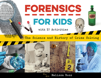Forensics for Kids: The Science and History of Crime Solving, with 21 Activities - Ross, Melissa