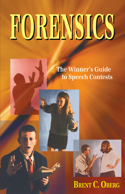 Forensics: The Winner's Guide to Speech Contests: The Winner's Guide to Speech Contests - Oberg, Brent C