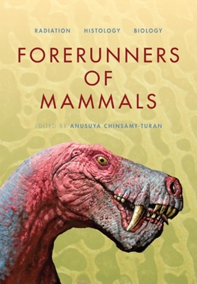 Forerunners of Mammals: Radiation - Histology - Biology - Chinsamy-Turan, Anusuya, Professor (Editor), and Kemp, Tom (Contributions by), and Smith, Roger (Contributions by)