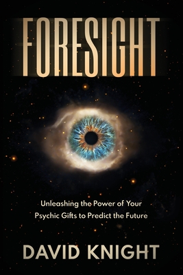 FORESIGHT: Unleashing the Power of Your Psychic Gifts to Predict the Future - KNIGHT, DAVID