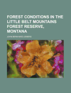 Forest Conditions in the Little Belt Mountains Forest Reserve, Montana