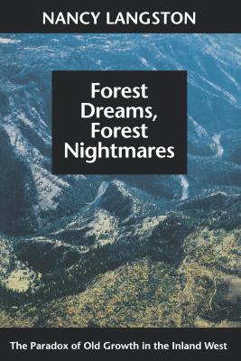 Forest Dreams, Forest Nightmares: The Paradox of Old Growth in the Inland West - Langston, Nancy, and Cronon, William (Foreword by)