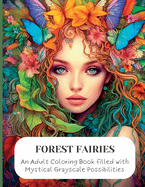 Forest Faeries: An Adult Coloring Book filled with Magical Grayscale Possibilities