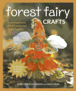 Forest Fairy Crafts: Enchanting Fairies & Felt Friends from Simple Supplies - 28+ Projects to Create & Share