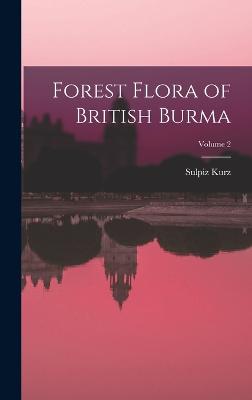 Forest Flora of British Burma; Volume 2 - Kurz, Sulpiz