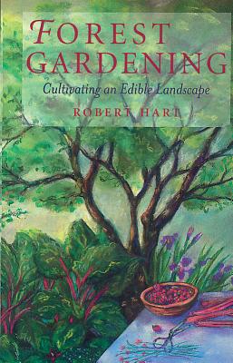 Forest Gardening: Cultivating an Edible Landscape, 2nd Edition - Hart, Robert A de J