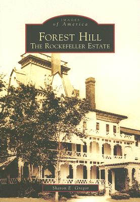 Forest Hill: The Rockefeller Estate - Gregor, Sharon E