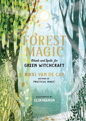 Forest Magic: Rituals and Spells for Green Witchcraft - Van De Car, Nikki