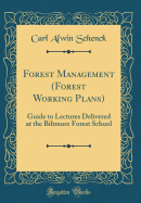 Forest Management (Forest Working Plans): Guide to Lectures Delivered at the Biltmore Forest School (Classic Reprint)