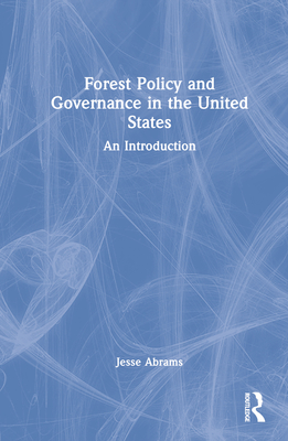 Forest Policy and Governance in the United States: An Introduction - Abrams, Jesse