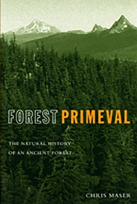 Forest Primeval: The Natural History of an Ancient Forest - Maser, Chris