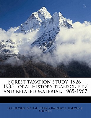 Forest Taxation Study, 1926-1935: Oral History Transcript / And Related Material, 1965-196 - Hall, R Clifford Ive, and Ingersoll, Fern S, and Shepard, Harold B
