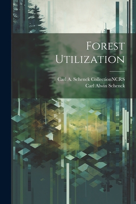 Forest Utilization - Schenck, Carl Alwin, and Ncrs, Carl A Schenck Collection