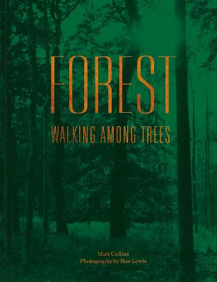 Forest: Walking among trees - Collins, Matt, and Lewis, Roo (Photographer)