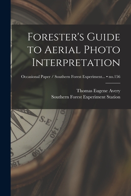 Forester's Guide to Aerial Photo Interpretation; no.156 - Avery, Thomas Eugene, and Southern Forest Experiment Station (New (Creator)