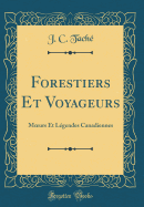 Forestiers Et Voyageurs: Moeurs Et Lgendes Canadiennes (Classic Reprint)