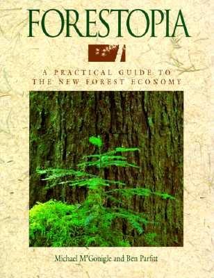 Forestopia: A Practical Guide to the New Forest Economy - M'Gonigle, Michael, and Parfitt, Ben