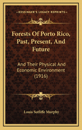 Forests of Porto Rico, Past, Present, and Future: And Their Physical and Economic Environment (1916)