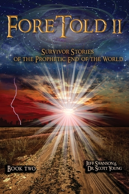 ForeTold II: Survivor Stories of the Prophetic End of the World - Swanson, Jeff, and Young, Scott