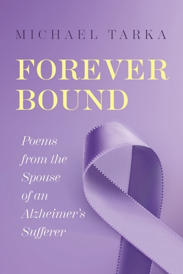Forever Bound: Poems from the Spouse of an Alzheimer's Sufferer - Tarka, Michael