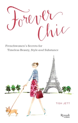 Forever Chic: Frenchwomen's Secrets for Timeless Beauty, Style, and Substance - Jett, Tish