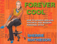 Forever Cool: How to Achieve Ageless, Youthful and Modern Personal Style