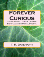Forever Curious: A Conglomeration of Chaotic Fairytales and Moral Poetry.
