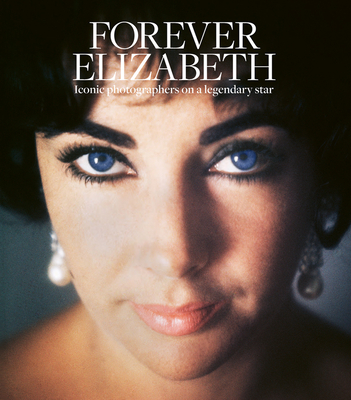 Forever Elizabeth: Iconic Photographers on a Legendary Star - Risko, Robert (Introduction by)