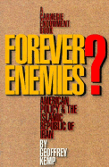 Forever Enemies?: American Policy and the Islamic Republic of Iran