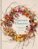 Forever Flowers: Growing and arranging dried flowers
