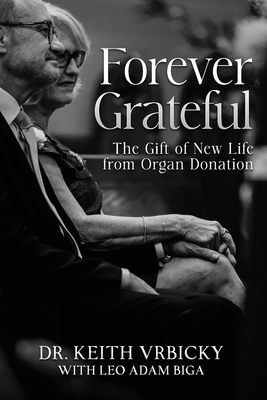 Forever Grateful: The Gift of New Life from Organ Donation - Adam Biga, Leo, and Vrbicky, Keith, Dr.