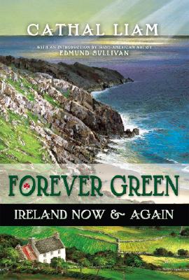 Forever Green: Ireland Now & Again - Liam, Cathal, and Sullivan, Edmund (Introduction by)