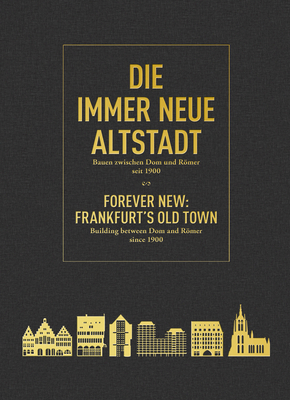 Forever New: Frankfurt's Old Town: Building Between Dom and Rmer Since 1900 - Sturm, Philipp (Editor), and Schmal, Peter Cachola (Editor)