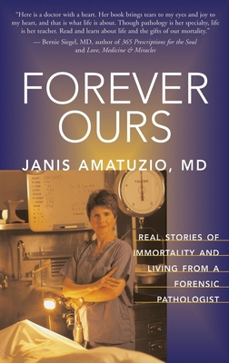 Forever Ours: Real Stories of Immortality and Living from a Forensic Pathologist - Amatuzio, Janis