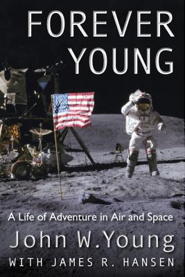 Forever Young: A Life of Adventure in Air and Space - Young, John W., and Hansen, James R.