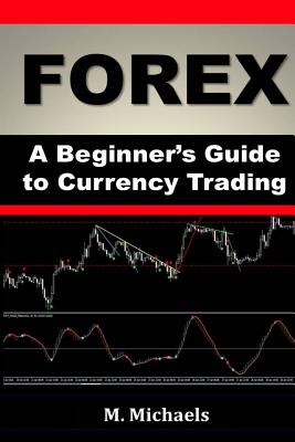 Forex - A Beginner's Guide to Currency Trading - Michaels, Michelle