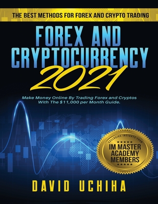 Forex and Cryptocurrency 2021: The Best Methods For Forex And Crypto Trading. How To Make Money Online By Trading Forex and Cryptos With The $11,000 per Month Guide - Uchiha, David