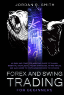 Forex and Swing Trading for Beginners: An Easy and Complete Investing Guide to Trading. Essential Knowledge, Proven Strategies, Tip and Tricks, and Much More to Stop Living Paycheck to Paycheck