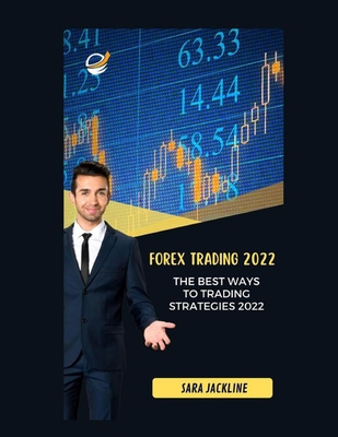 Forex Trading 2022: The Best Ways To Trading Strategies 2022 - Jackline, Sara