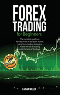 Forex Trading for Beginners: The Complete Guide on How to Invest in The Stock Market Using Forex Trading Strategies. Master The Art of Trading With The Help of This Book